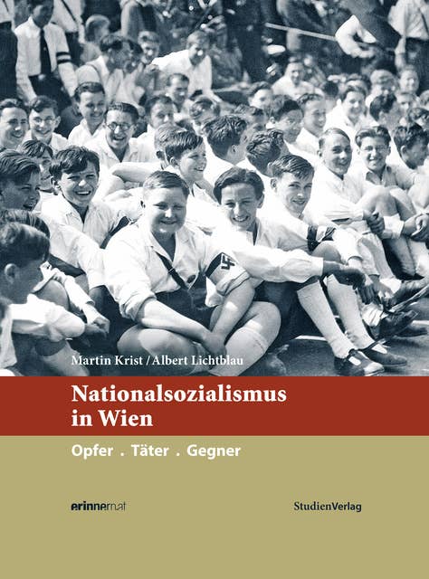 Nationalsozialismus in Wien: Opfer. Täter. Gegner.