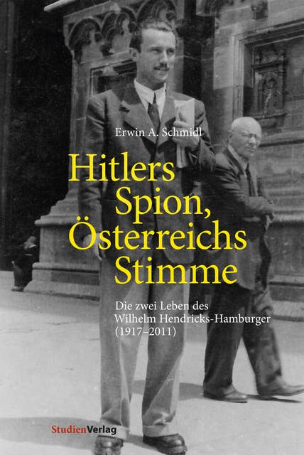 Hitlers Spion, Österreichs Stimme: Die zwei Leben des Wilhelm Hendricks-Hamburger (1917–2011)