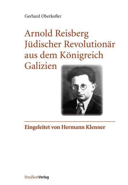 Arnold Reisberg. Jüdischer Revolutionär aus dem Königreich Galizien: Eingeleitet von Hermann Klenner