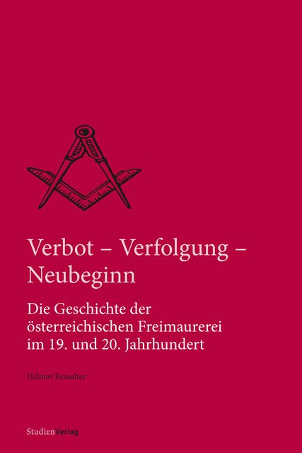 Verbot, Verfolgung und Neubeginn: Die Geschichte der österreichischen Freimaurerei im 19. und 20. Jahrhundert