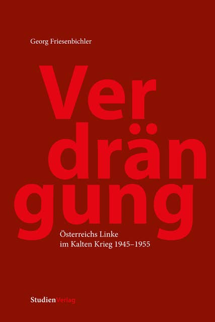 Verdrängung: Österreichs Linke im Kalten Krieg 1945-1955