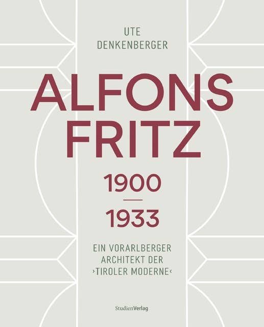 Alfons Fritz 1900–1933: Ein Vorarlberger Architekt der "Tiroler Moderne"