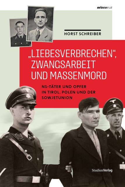 "Liebesverbrechen", Zwangsarbeit und Massenmord: NS-Täter und Opfer in Tirol, Polen und der Sowjetunion