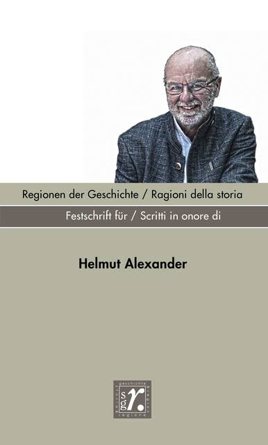 Geschichte und Region / Storia e regione Sonderheft 2022: Regionen der Geschichte / Ragioni della storia Festschrift für / Scritti in onore di Helmut Alexander