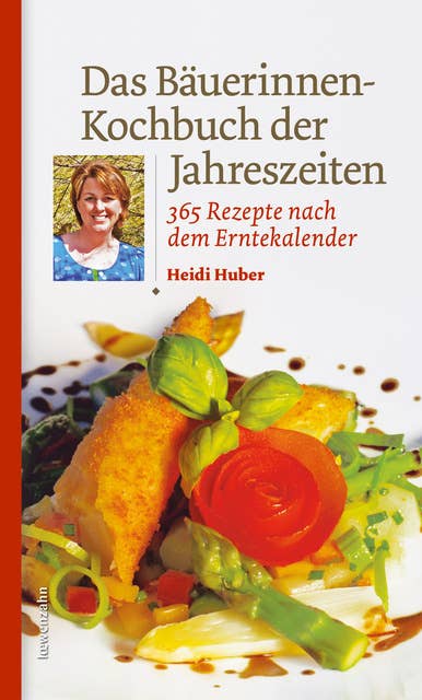 Das Bäuerinnen-Kochbuch der Jahreszeiten: 365 Rezepte nach dem Erntekalender