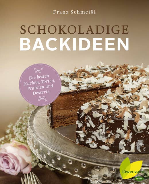 Schokoladige Backideen: Die besten Kuchen, Torten, Pralinen und Desserts