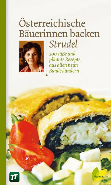 Österreichische Bäuerinnen backen Strudel: 200 süße und pikante Rezepte aus allen neun Bundesländern