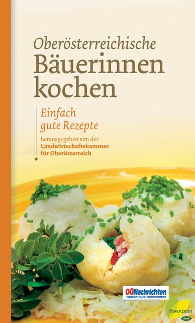 Oberösterreichische Bäuerinnen kochen: Einfach gute Rezepte