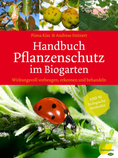 Handbuch Pflanzenschutz im Biogarten: Wirkungsvoll vorbeugen, erkennen und behandeln. 100 % biologische Methoden