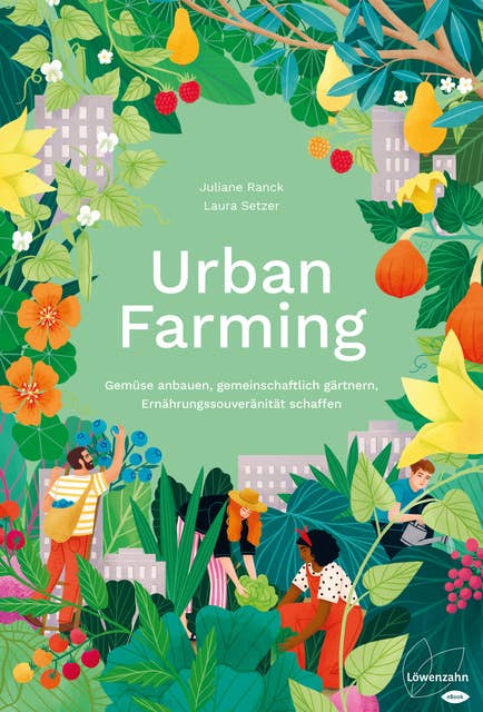 Urban Farming: Gemüse anbauen, gemeinschaftlich gärtnern, Ernährungssouveränität schaffen
