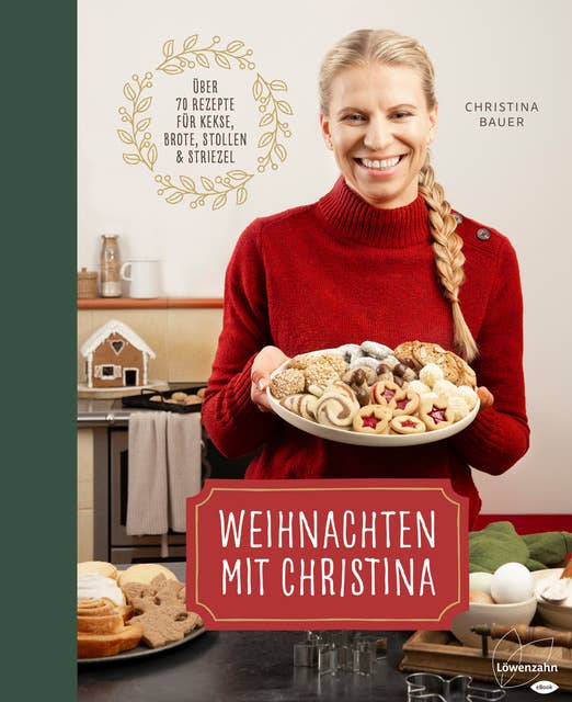 Weihnachten mit Christina: Über 70 Rezepte für Kekse, Brote, Stollen und Striezel