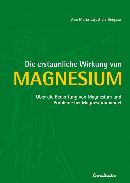 Die erstaunliche Wirkung von Magnesium: Über die Bedeutung von Magnesium und Probleme bei Magnesiummangel
