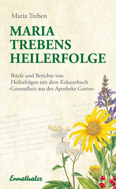 Maria Trebens Heilerfolge: Briefe und Berichte von Heilerfolgen mit dem Kräuterbuch "Gesundheit aus der Apotheke Gottes"