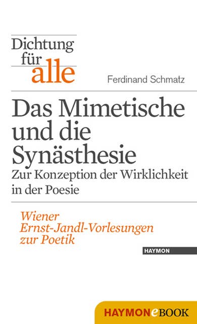 Dichtung für alle: Das Mimetische und die Synästhesie. Zur Konzeption der Wirklichkeit in der Poesie: Wiener Ernst-Jandl-Vorlesungen zur Poetik