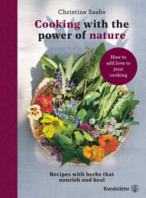 Cooking With the Power of Nature: Recipes with herbs that nourish and heal