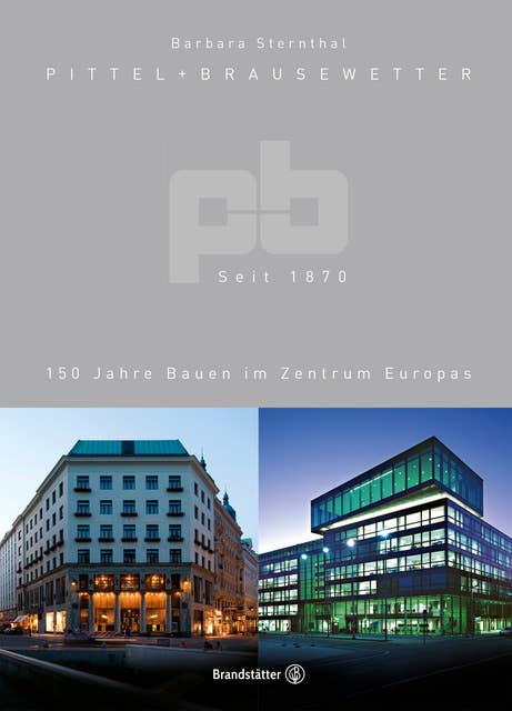 Pittel + Brausewetter seit 1870: 150 Jahre Bauen im Zentrum Europas
