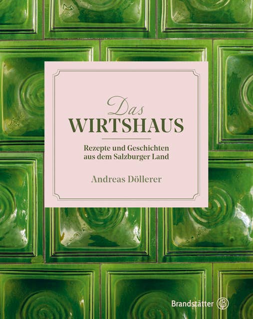 Das Wirtshaus: Rezepte und Geschichten aus dem Salzburger Land