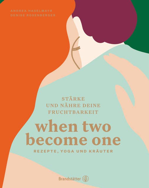 When two become one: Stärke und nähre deine Fruchtbarkeit. Rezepte, Yoga und Kräuter