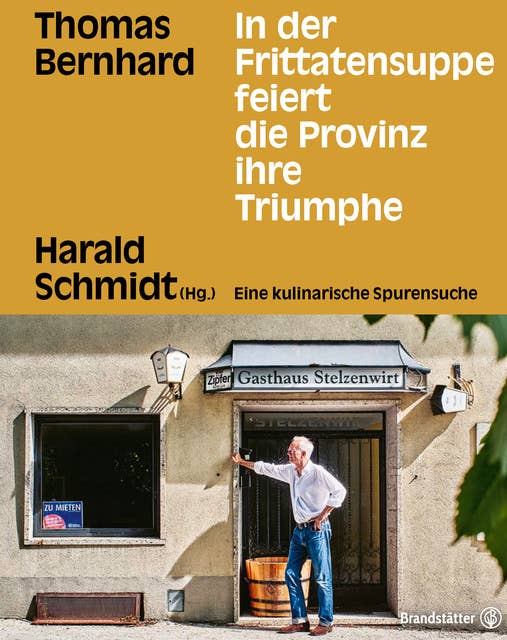 In der Frittatensuppe feiert die Provinz ihre Triumphe: Thomas Bernhard. Eine kulinarische Spurensuche
