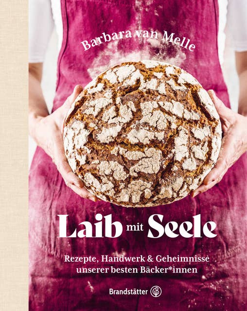 Laib mit Seele: Rezepte, Handwerk & Geheimnisse unserer besten Bäcker*innen