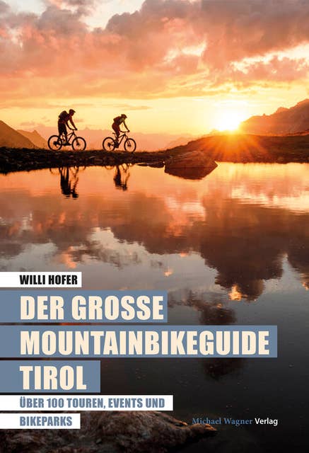 Der große Mountainbikeguide Tirol: Über 100 Touren, Events und Bikeparks
