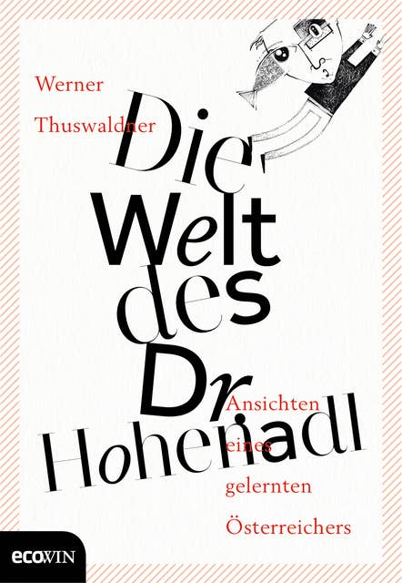 Die Welt des Dr. Hohenadl: Ansichten eines gelernten Österreichers