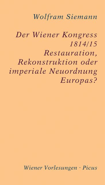 Der Wiener Kongress 1814/15: Restauration, Rekonstruktion oder imperiale Neuordnung Europas?