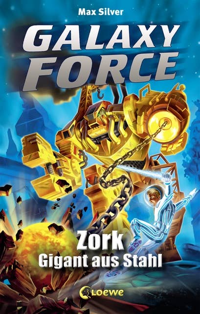 Galaxy Force (Band 6) - Zork, Gigant aus Stahl: Vom Autor der Erfolgsreihe Beast Quest