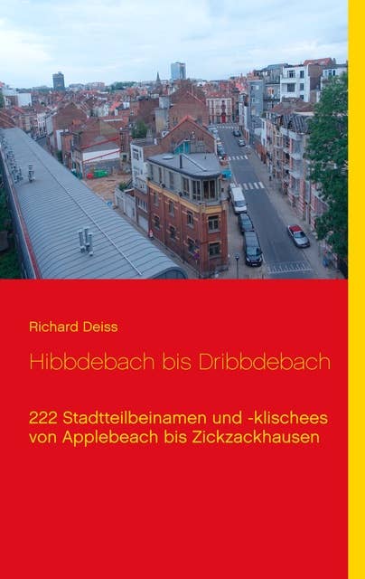 Hibbdebach bis Dribbdebach: 222 Stadtteilbeinamen und -klischees von Applebeach bis Zickzackhausen