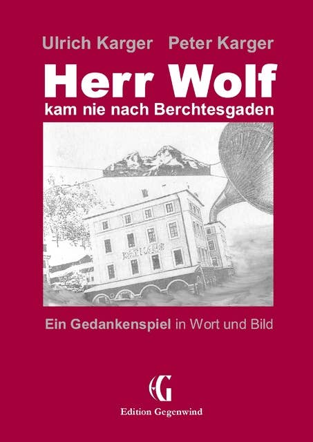 Herr Wolf kam nie nach Berchtesgaden: Ein Gedankenspiel in Wort und Bild