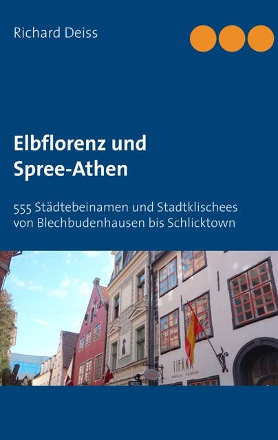 Elbflorenz und Spree-Athen: 555 Städtebeinamen und Stadtklischees von Blechbudenhausen bis Schlicktown