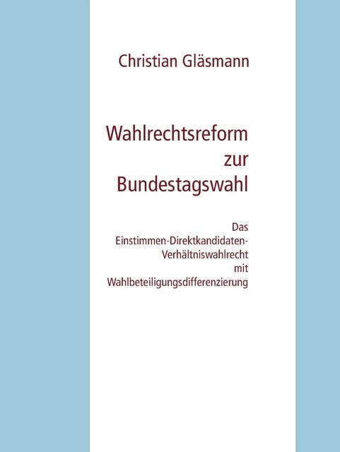 Wahlrechtsreform zur Bundestagswahl: Das Einstimmen-Direktkandidaten-Verhältniswahlrecht mit Wahlbeteiligungsdifferenzierung