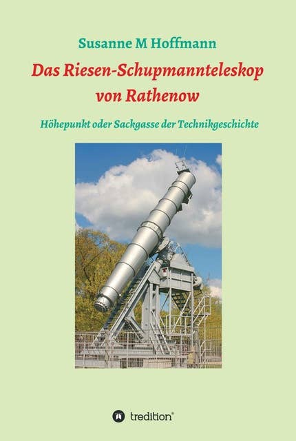 Das Riesen-Schupmannteleskop von Rathenow: Das größte Brachymdedial der Welt als Sackgasse und Höhepunkte der Technikgeschichte