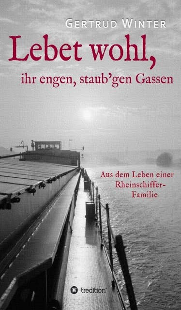 Lebet wohl, ihr engen, staub'gen Gassen: Aus dem Leben einer Rheinschiffer-Familie