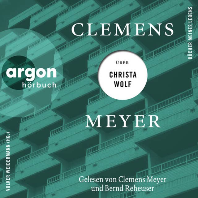 Clemens Meyer über Christa Wolf - Bücher meines Lebens, Band 3 (Ungekürzte Autorenlesung)