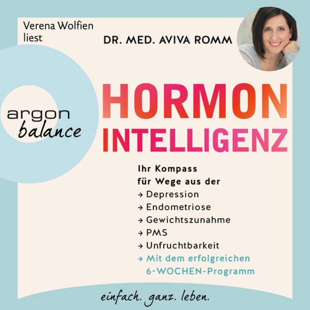 Hormon-Intelligenz - Ihr Kompass für Wege aus der Depression, Endometriose, Gewichtszunahme, PMS und Unfruchtbarkeit - mit dem erfolgreichen 6-Wochen-Programm (Autorisierte Lesefassung)