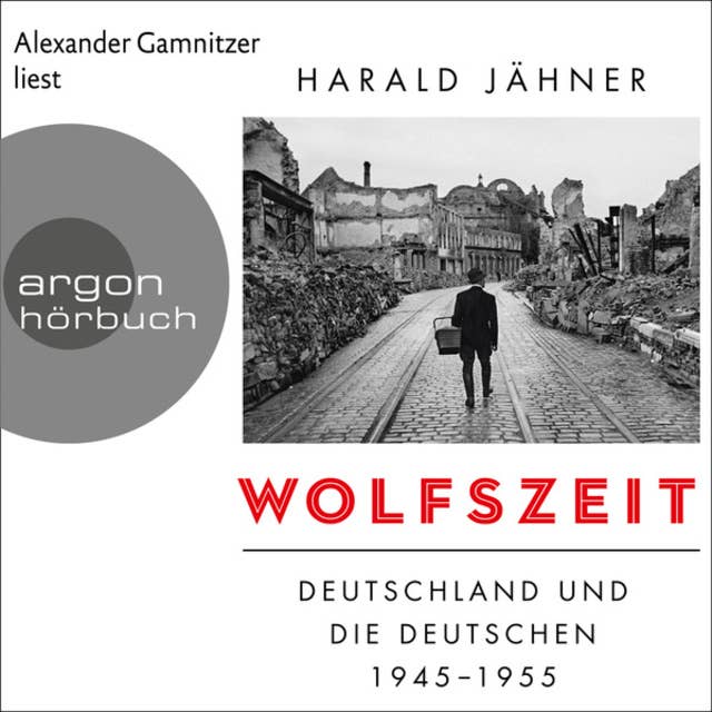 Wolfszeit - Deutschland und die Deutschen 1945 - 1955