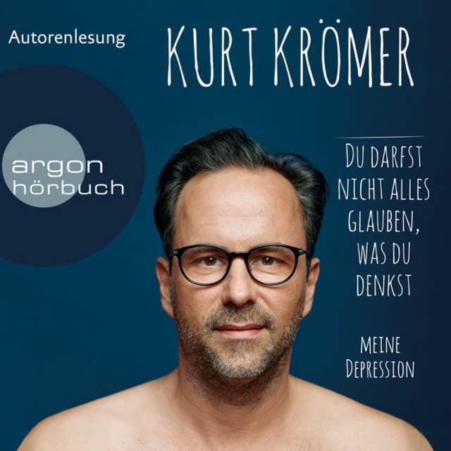 Du darfst nicht alles glauben, was du denkst: Meine Depression by Kurt Krömer