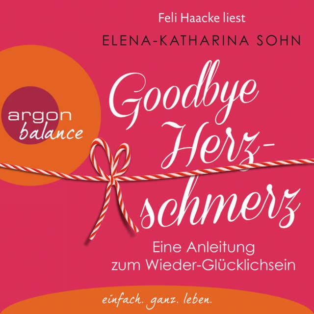 Goodbye Herzschmerz: Eine Anleitung zum Wieder-Glücklichsein