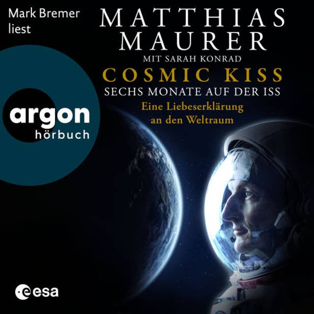 Cosmic Kiss - Sechs Monate auf der ISS - Eine Liebeserklärung an den Weltraum (Ungekürzte Lesung)