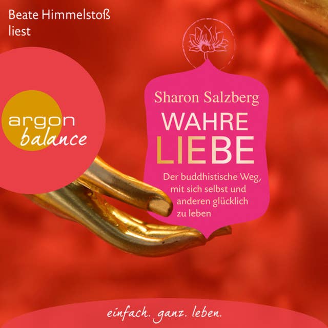 Wahre Liebe - Der buddhistische Weg, mit sich selbst und anderen glücklich zu leben