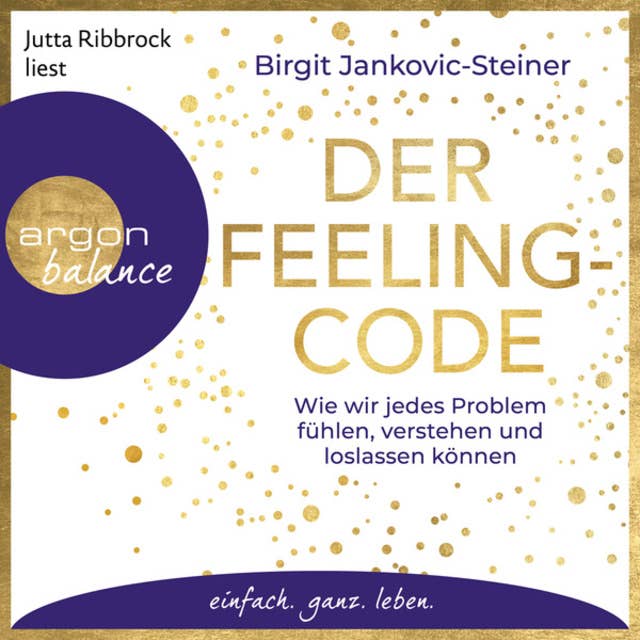 Der Feeling-Code - Wie wir jedes Problem fühlen, verstehen und loslassen können