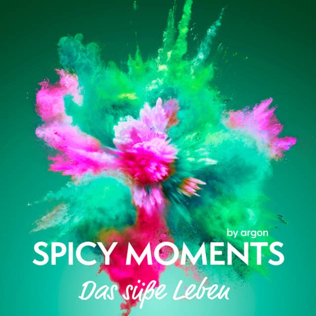Das süße Leben - spicy moments - Erotische Geschichten, Band 1 (Ungekürzte Lesung) 
