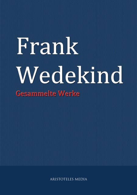 Frank Wedekind: Gesammelte Werke