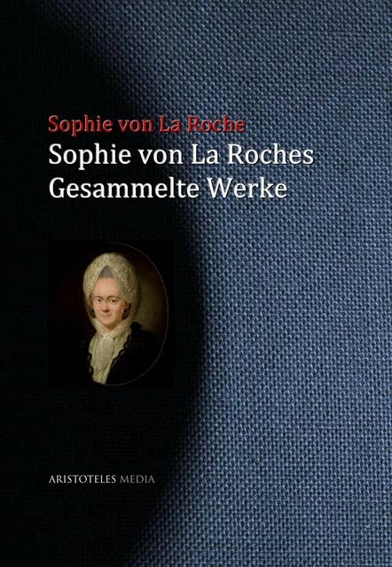 Sophie von La Roches gesammelte Werke
