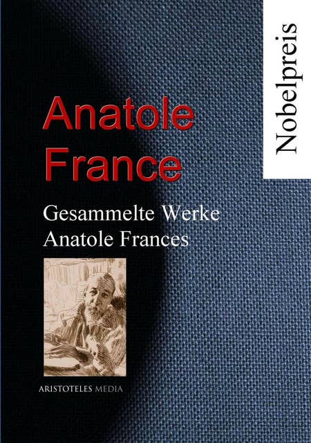Gesammelte Werke Anatole Frances: Romane und Erzählungen