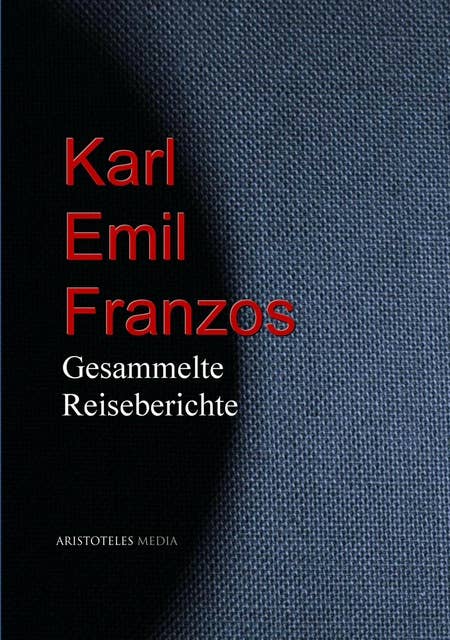 Karl Emil Franzos: Gesammelte Reiseberichte