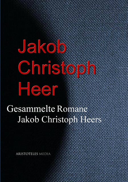 Gesammelte Romane Jakob Christoph Heers
