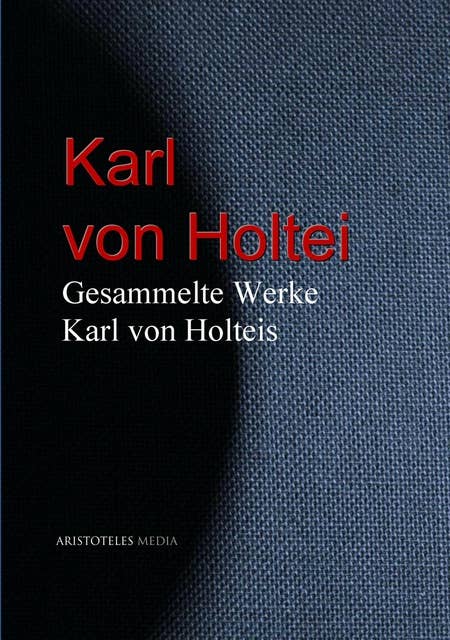 Gesammelte Werke Karl von Holteis