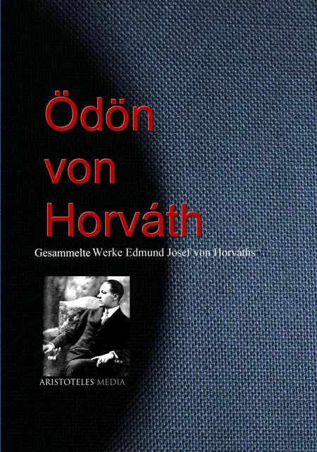 Gesammelte Werke Edmund Josef von Horváths (Ödön von Horváth)